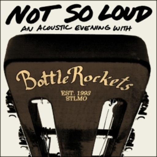The Bottle Rockets – Not So Loud