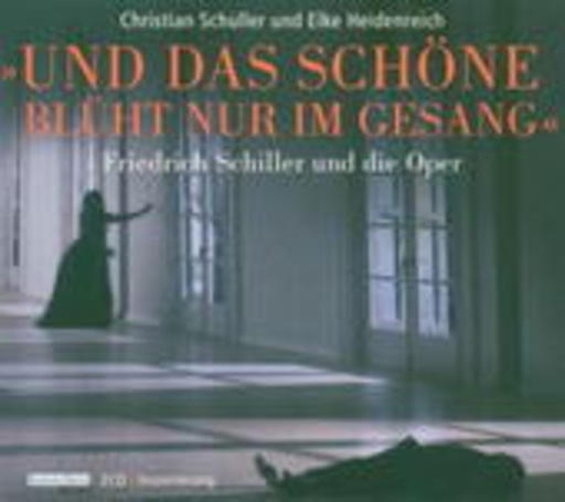 Christian Schuller & Elke Heidenreich – Und das Schöne blüht nur im Gesang: Schiller und die Oper