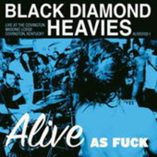 Black Diamond Heavies – Alive As Fuck: Masonic Lodge, Ky