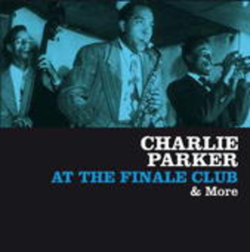 Charlie Parker – At The Finale Club & More
