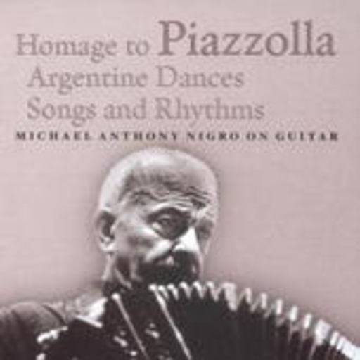 Michael Anthony Nigro – Homage To Piazzolla - Argentine Dances Songs And Rhythms