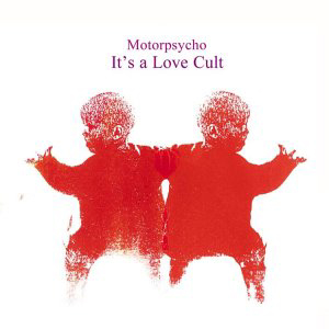 Motorpsycho – It's A Love Cult