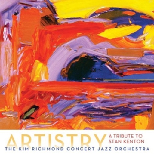 The Kim Richmond Concert Jazz Orchestra – Artistry: A Tribute To Stan Kenton