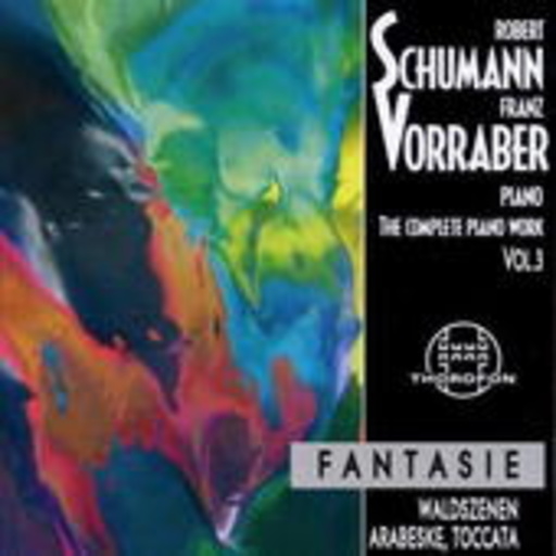 Franz Vorraber – The Complete Piano Work Vol. 3 - Fantasie - Waldszenen, Arabeske, Toccata