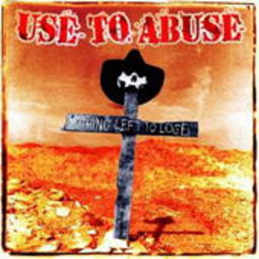 Use To Abuse – Nothing Left To Loose