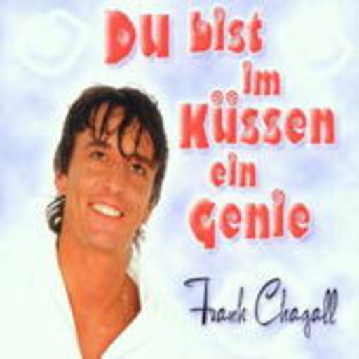 Frank Chagall – Du bist im Küssen ein Genie