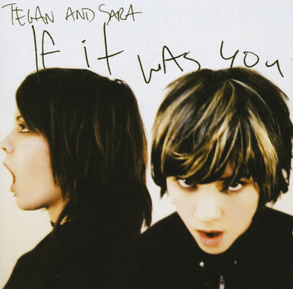 Tegan & Sara – If It Was You