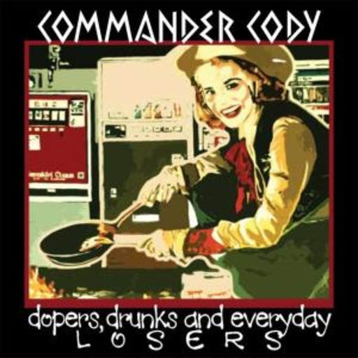 Commander Cody – Dopers, Drunks And Everyday Losers