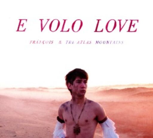 Francois & The Atlas Mountains – E Volo Love