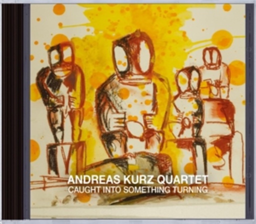 Andreas Kurz Quartet – Caught Into Something Turning