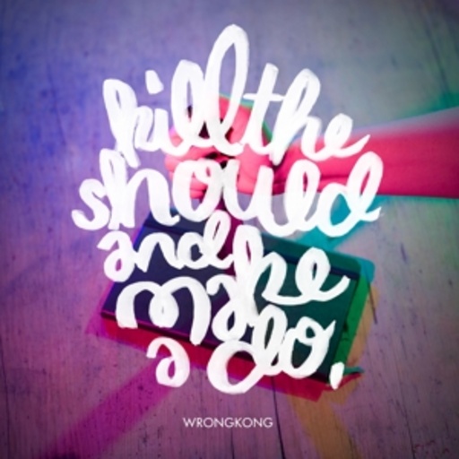 Wrongkong – Kill The Should And Make A Do