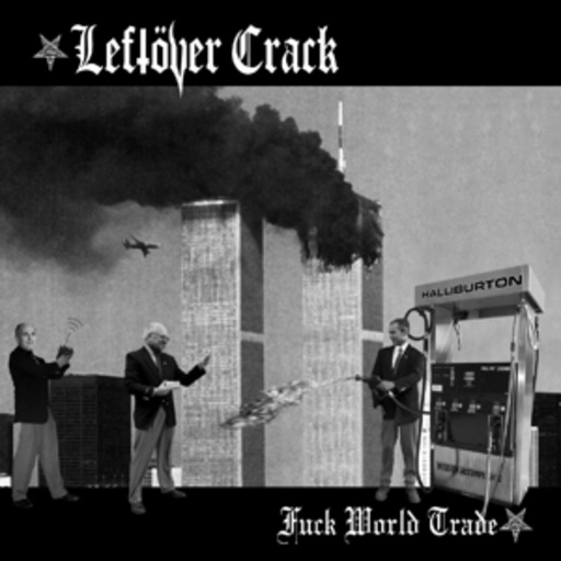 Leftover Crack – Fuck World Trade