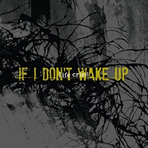 Life Cried – If I Don't Wake Up