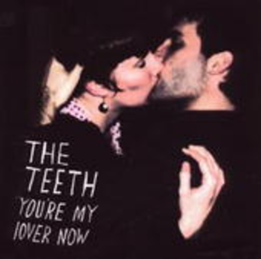 The Teeth – You're My Lover Now