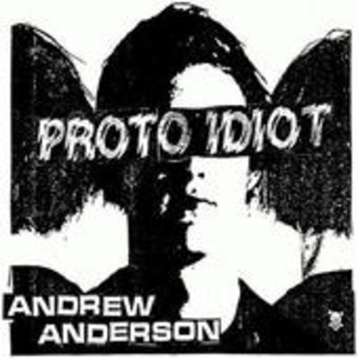 Proto Idiot – Andrew Anderson