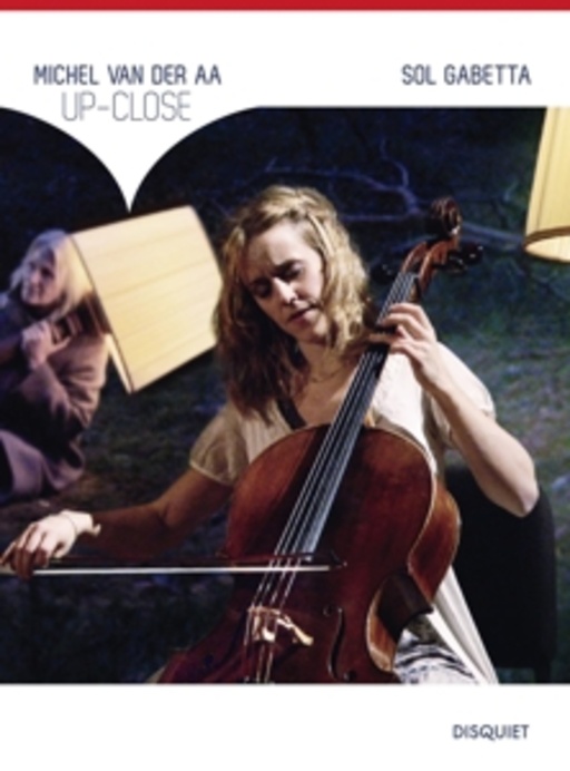 Sol Gabetta/Michel Van Der Aa – Up-Close - For Solo Cello, String Ensemble And Film