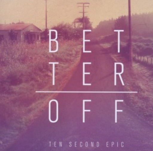Ten Second Epic – Better Off
