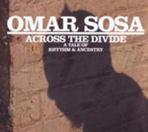 Omar Sosa – Across The Divide: A Tale Of Rhythm & Ancestry