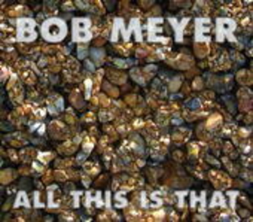 Bob Meyer – All This Is That