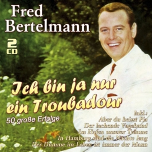 Fred Bertelmann – Ich bin ja nur ein Troubadour - 50 große Erfolge