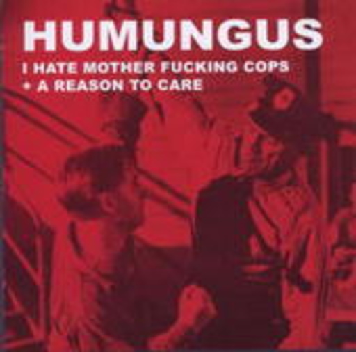 Humungus – I Hate Mother Fucking Cops/A Reason To Care