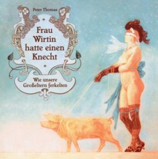 Peter Thomas – Frau Wirtin hatte einen Knecht - Wie unsere Großeltern ferkelten