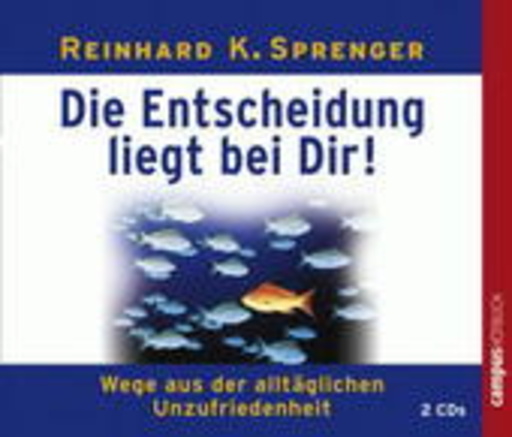 Reinhard K. Sprenger – Die Entscheidung liegt bei Dir! Wege aus der alltäglichen Unzufriedenheit