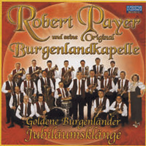 Robert Payer und seine Original Burgenlandkapelle – Goldene Burgenländer Jubiläumsklänge