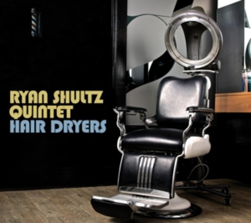 Ryan Shultz Quintet – Hair Dryers