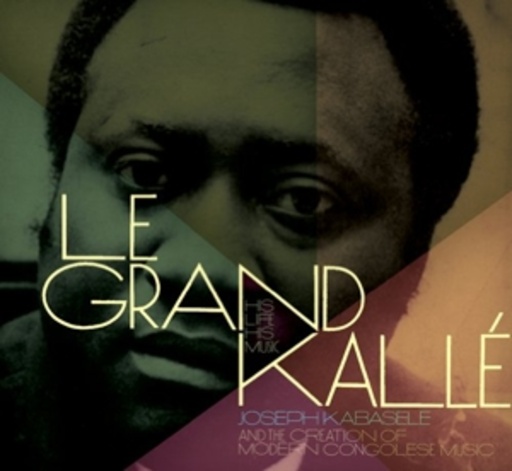 Joseph Kabasele – Le Grand Kalle - His Life, His Music