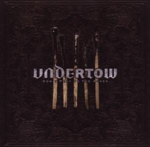 Undertow – Don't Pray To The Ashes