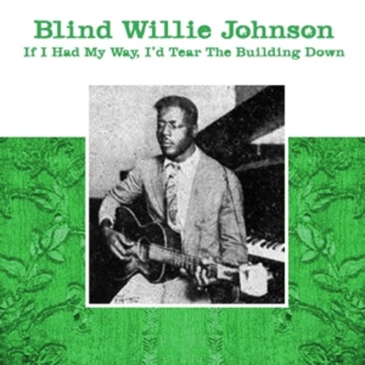 Blind Willie Johnson – If I Had My Way, I'd Tear The Building Down