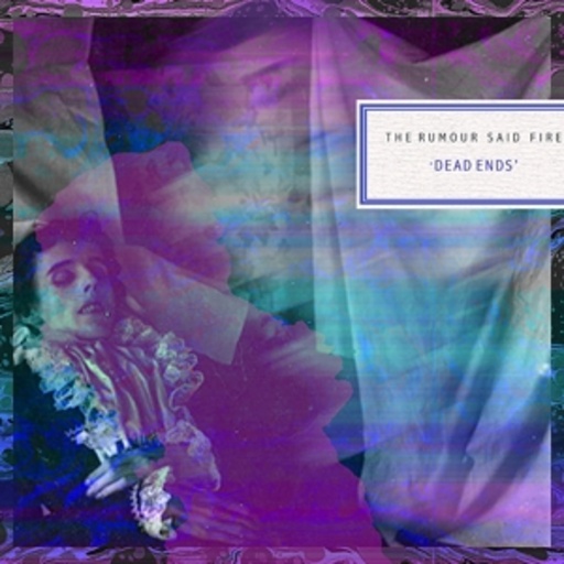 The Rumour Said Fire – Dead Ends