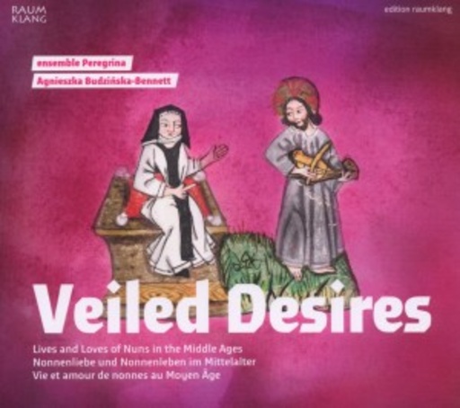 Agnieszka Budzinska-Bennett/Ensemble Peregrina – Veiled Desires - Nonnenliebe und Nonnenleben im Mittelalter