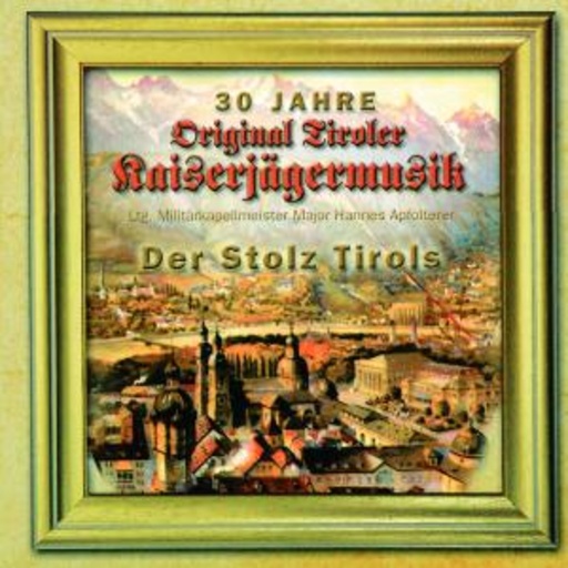 Original Tiroler Kaiserjägermusik – Der Stolz Tirols