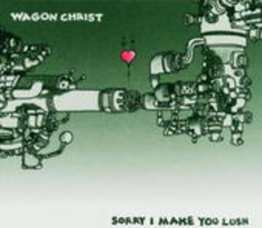 Wagon Christ – Sorry I Make You Lush