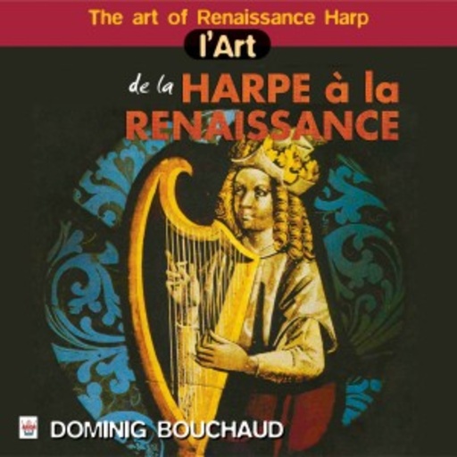 Dominic Bouchaud – The Art Of Renaissance Harp - L'Art De La Harpe A La Renaissance
