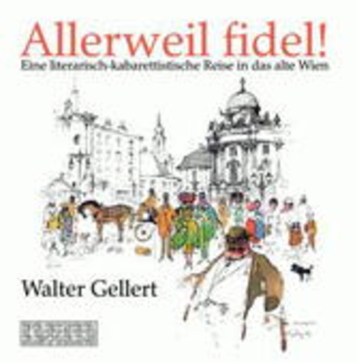 Walter Gellert – Allerweil fidel! - Eine literarisch-kabarettistische Reise in das alte Wien