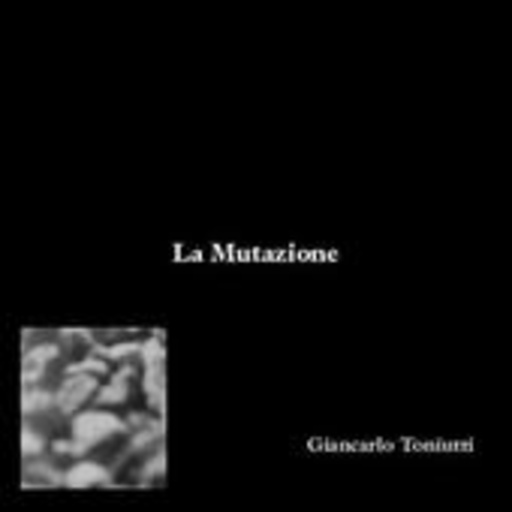 Giancarlo Toniutti – La Mutazione