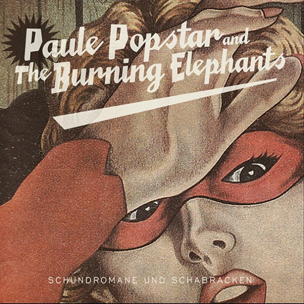 Paule Popstar And The Burning Elephants – Schundromane und Schabracken