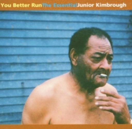 Junior Kimbrough – You Better Run: The Essential Junior Kimbrough