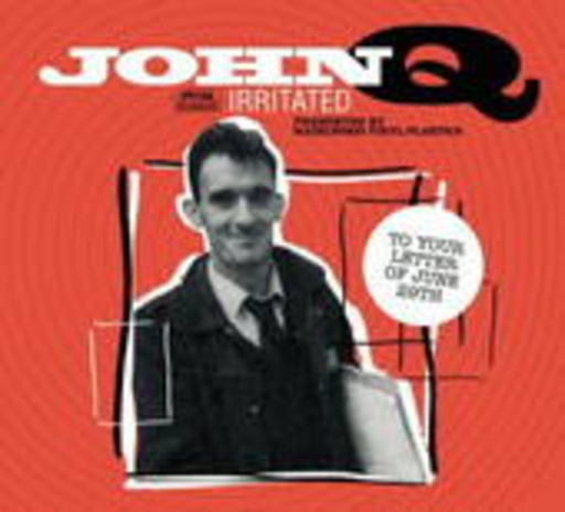 John Q Irritated – To Your Letter Of June 29th