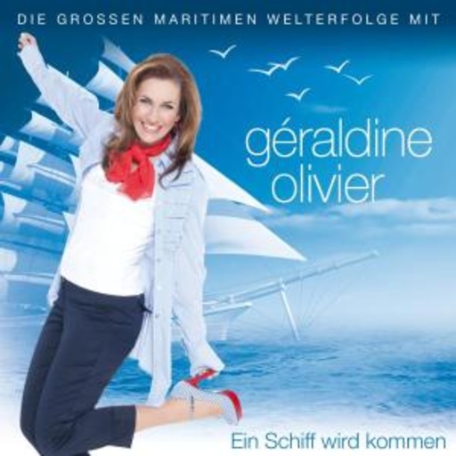 Geraldine Olivier – Ein Schiff wird kommen - Die großen maritimen Welterfolge