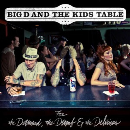 Big D And The Kids Table – For The Damned, The Dumb & The Delicious