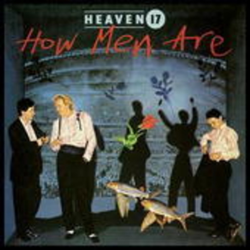 Heaven 17 – How Men Are