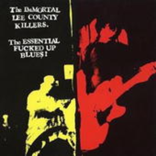 The Immortal Lee County Killers – The Essential Fucked Up Blues!