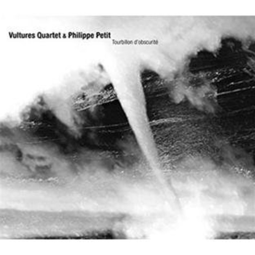 Vultures Quartet & Philippe Petit – Tourbillon D'Obscurité