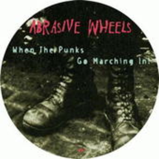 Abrasive Wheels – When The Punks Go Marching In!