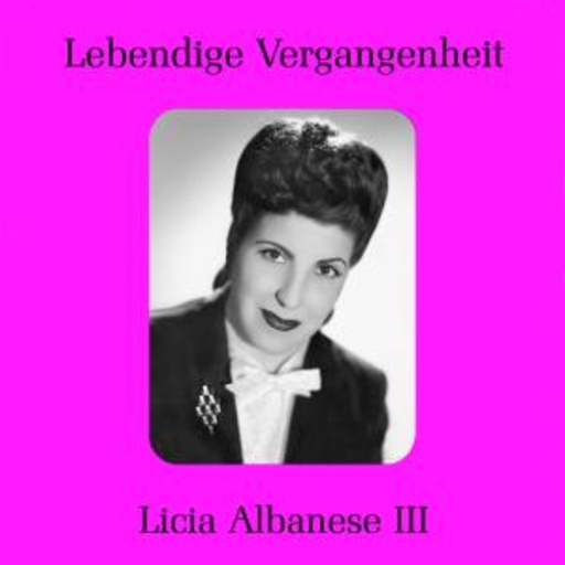 Licia Albanese III – Lebendige Vergangenheit - Licia Albanese III