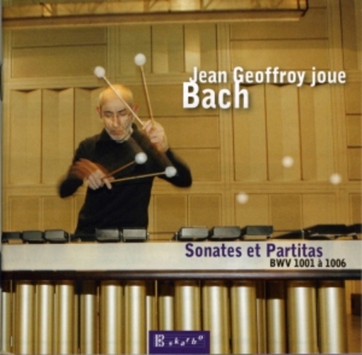 Jean Geoffroy – Bach - Sonatas Et Partitas BWV 1001 A 1006
